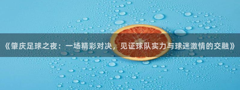 《肇庆足球之夜：一场精彩对决，见证球队实力与球迷激情的交融》
