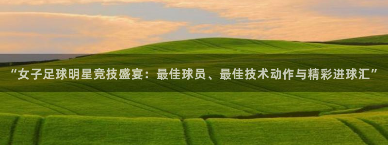 “女子足球明星竞技盛宴：最佳球员、最