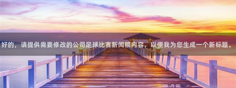 好的，请提供需要修改的公司足球比赛新